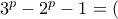 3^p-2^p-1=(