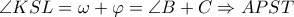 \displaystyle{\angle KSL = \omega  + \varphi  = \angle B +C \Rightarrow APST}