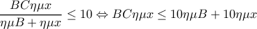 \dfrac{BC\eta \mu x}{\eta \mu B+\eta \mu x}\leq 10\Leftrightarrow BC\eta \mu x\leq 10\eta \mu B+10\eta \mu x