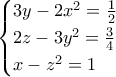 \displaystyle{\begin{cases} 
3y-2x^2=\frac {1}{2} \\ 
2z-3y^2=\frac {3}{4} \\ 
x-z^2=1 
\end{cases}}