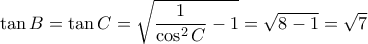 \tan B =\tan C= \sqrt { \dfrac {1}{\cos ^2 C }-1} = \sqrt {8-1}=\sqrt 7