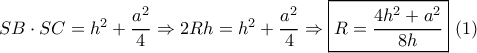 SB \cdot SC = {h^2} + \dfrac{{{a^2}}}{4} \Rightarrow 2Rh = {h^2} + \dfrac{{{a^2}}}{4} \Rightarrow \boxed{R = \dfrac{{4{h^2} + {a^2}}}{{8h}}}\,\,(1)