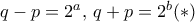 q-p=2^a, \, q+p=2^b (*)