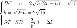 \left\{ \begin{gathered} 
  BC = a = 2\sqrt {h\left( {2r - h} \right)}  = \sqrt {15}  \hfill \\ 
  b = \sqrt {2rh}  = 2\sqrt {15}  \hfill \\ 
  ST \cdot SB = \frac{a}{b}rd = 2d \hfill \\  
\end{gathered}  \right.