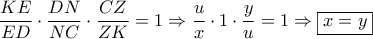 \dfrac{{KE}}{{ED}} \cdot \dfrac{{DN}}{{NC}} \cdot \dfrac{{CZ}}{{ZK}} = 1 \Rightarrow \dfrac{u}{x} \cdot 1 \cdot \dfrac{y}{u} = 1 \Rightarrow \boxed{x = y}