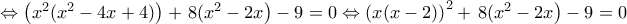 \Leftrightarrow \left (x^2(x^2-4x+4) \right )+\left 8(x^2-2x \right )-9=0\Leftrightarrow \left (x(x-2) \right )^2+\left 8(x^2-2x \right )-9=0