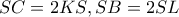 \displaystyle{SC = 2KS,SB = 2SL}