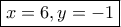 \boxed {x=6, y=-1}