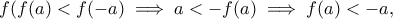 \displaystyle{f(f(a)<f(-a)\implies a<-f(a)\implies f(a)<-a,}