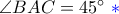 \angle BAC = 45^\circ ~\color{blue} *