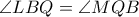 \angle LBQ =\angle MQB