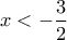 \displaystyle x<-\frac{3}{2}