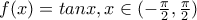 f(x)=tanx, x \in (-\frac {\pi}{2}, \frac {\pi}{2})
