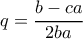 q=\dfrac{b-ca}{2ba}
