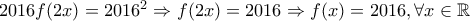 2016f(2x)=2016^2\Rightarrow f(2x)=2016\Rightarrow f(x)=2016, \forall x \in \mathbb{R}