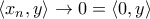 \langle x_n,y \rangle \to 0 = \langle 0,y \rangle
