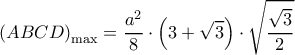  \displaystyle {\left( {ABCD} \right)_{\max }} = \frac{{{a^2}}}{8} \cdot \left( {3 + \sqrt 3 } \right) \cdot \sqrt {\frac{{\sqrt 3 }}{2}} 