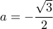 a=-\dfrac{\sqrt{3}}{2}