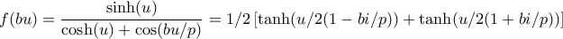 \displaystyle f(bu)=\frac{\sinh(u)}{\cosh(u)+\cos(bu/p)}=1/2\left[\tanh(u/2(1-bi/p))+\tanh(u/2(1+bi/p))\right]