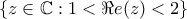 \{z\in\mathbb{C}:1<\Re e (z)<2\}