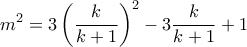 \displaystyle m^{2}=3\left(\frac{k}{k+1} \right)^{2}-3\frac{k}{k+1} \right)+1
