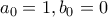 a_0=1, b_0=0