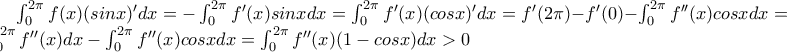 \int_{0}^{2\pi}{f(x)(sinx)'}dx=-\int_{0}^{2\pi}{f'(x)sinx}dx=\int_{0}^{2\pi}{f'(x)(cosx)'}dx=f'(2\pi)-f'(0)-\int_{0}^{2\pi}{f''(x)cosx}dx=\int_{0}^{2\pi}{f''(x)}dx-\int_{0}^{2\pi}{f''(x)cosx}dx=\int_{0}^{2\pi}{f''(x)(1-cosx)}dx>0