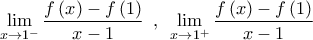 \displaystyle{\mathop {\lim }\limits_{x \to {1^ - }} \frac{{f\left( x \right) - f\left( 1 \right)}}{{x - 1}}\,\,\,,\,\,\,\mathop {\lim }\limits_{x \to {1^ + }} \frac{{f\left( x \right) - f\left( 1 \right)}}{{x - 1}}\,\,}