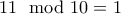11 \mod 10 = 1 11 \mod 10 = 1