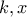 k , x