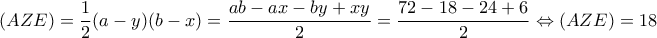 \displaystyle{(AZE) = \frac{1}{2}(a - y)(b - x) = \frac{{ab - ax - by + xy}}{2} = \frac{{72 - 18 - 24 + 6}}{2} \Leftrightarrow (AZE) = 18}