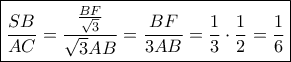 \boxed{\dfrac{{SB}}{{AC}} = \dfrac{{\frac{{BF}}{{\sqrt 3 }}}}{{\sqrt 3 AB}} = \dfrac{{BF}}{{3AB}} = \dfrac{1}{3} \cdot \dfrac{1}{2} = \dfrac{1}{6}}