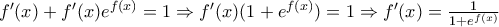 f'(x)+f'(x)e^{f(x)}=1\Rightarrow f'(x)(1+e^{f(x)})=1\Rightarrow f'(x)=\frac{1}{1+e^{f(x)}}