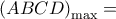 {{\left( ABCD \right)}_{\max }}=