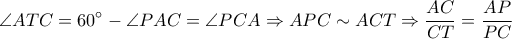 \displaystyle \angle ATC=60^\circ-\angle PAC=\angle PCA\Rightarrow APC\sim ACT\Rightarrow \frac{AC}{CT}=\frac{AP}{PC} \displaystyle \angle ATC=60^\circ-\angle PAC=\angle PCA\Rightarrow APC\sim ACT\Rightarrow \frac{AC}{CT}=\frac{AP}{PC}