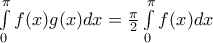{\int\limits_{0}^{\pi }{f(x)g(x)dx}=\frac{\pi }{2}\int\limits_{0}^{\pi }{f(x)dx} {\int\limits_{0}^{\pi }{f(x)g(x)dx}=\frac{\pi }{2}\int\limits_{0}^{\pi }{f(x)dx}