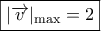 \boxed{|\overrightarrow{v}|_ {\rm{max}}=2}