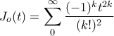 \displaystyle{J_o(t)= \sum_0^{\infty} \dfrac {(-1)^kt^{2k}}{(k!)^2}}