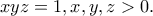 \displaystyle{xyz=1, x,y,z>0.}