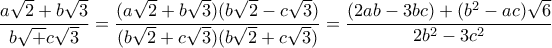 \dfrac{a\sqrt 2+b\sqrt 3}{b\sqrt +c\sqrt 3} = \dfrac{(a\sqrt 2+b\sqrt 3)(b\sqrt 2-c\sqrt 3)}{(b\sqrt 2+c\sqrt 3)(b\sqrt 2+c\sqrt 3)}=\dfrac{(2ab-3bc) +(b^2-ac)\sqrt 6}{2b^2-3c^2} \dfrac{a\sqrt 2+b\sqrt 3}{b\sqrt +c\sqrt 3} = \dfrac{(a\sqrt 2+b\sqrt 3)(b\sqrt 2-c\sqrt 3)}{(b\sqrt 2+c\sqrt 3)(b\sqrt 2+c\sqrt 3)}=\dfrac{(2ab-3bc) +(b^2-ac)\sqrt 6}{2b^2-3c^2}
