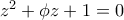 z^2+\phi z+1=0