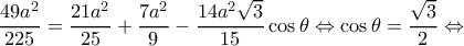\displaystyle \frac{{49{a^2}}}{{225}} = \frac{{21{a^2}}}{{25}} + \frac{{7{a^2}}}{9} - \frac{{14{a^2}\sqrt 3 }}{{15}}\cos \theta  \Leftrightarrow \cos \theta  = \frac{{\sqrt 3 }}{2} \Leftrightarrow 