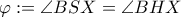 \varphi:=\angle BSX=\angle BHX