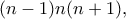 \displaystyle{(n-1)n(n+1),}