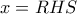 x=RHS