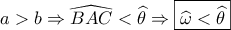 a > b \Rightarrow \widehat {BAC} < \widehat \theta  \Rightarrow \boxed{\widehat \omega  < \widehat \theta }