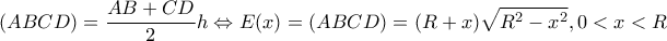 \displaystyle (ABCD) = \frac{{AB + CD}}{2}h \Leftrightarrow E(x) = (ABCD) = (R + x)\sqrt {{R^2} - {x^2}} ,0 < x < R