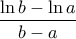 \displaystyle \frac{\ln b - \ln a}{b - a}