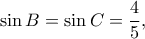 \sin B = \sin C = \dfrac{4}{5} ,