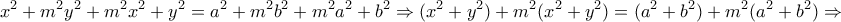 \displaystyle{x^2 +m^2 y^2 +m^2 x^2 +y^2 =a^2 +m^2 b^2 +m^2 a^2 +b^2\Rightarrow (x^2 +y^2 )+m^2 (x^2 +y^2 )=(a^2 +b^2 )+m^2 (a^2 +b^2 )\Rightarrow }